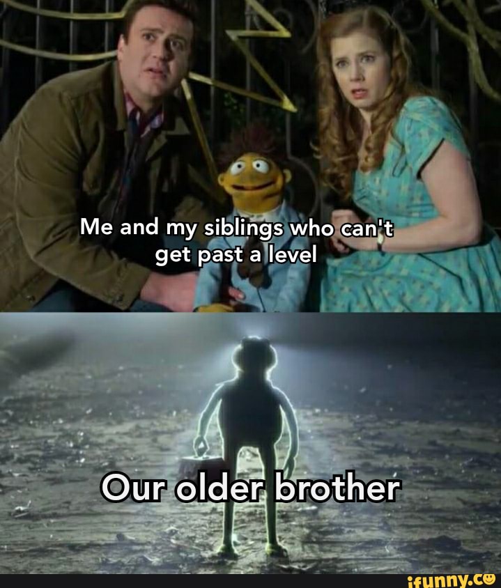 Me and my siblings who can't get past a level
Our olaer protrer