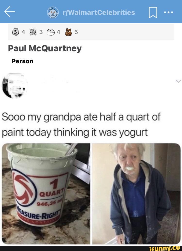 Grandpa Ate Paint Thinking It Was Yogurt COD @4 Paul McQuartney Person Sooo my grandpa ate half a quart of paint
