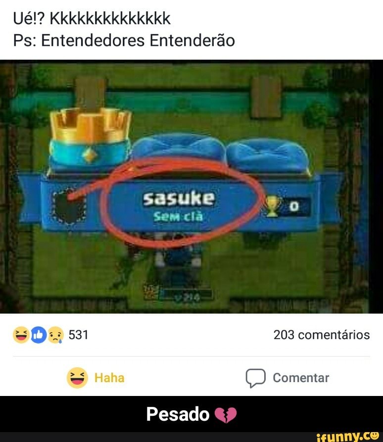 Ps: Entendedores Entenderão
sasuke 8
Pesado - Pesado 💔