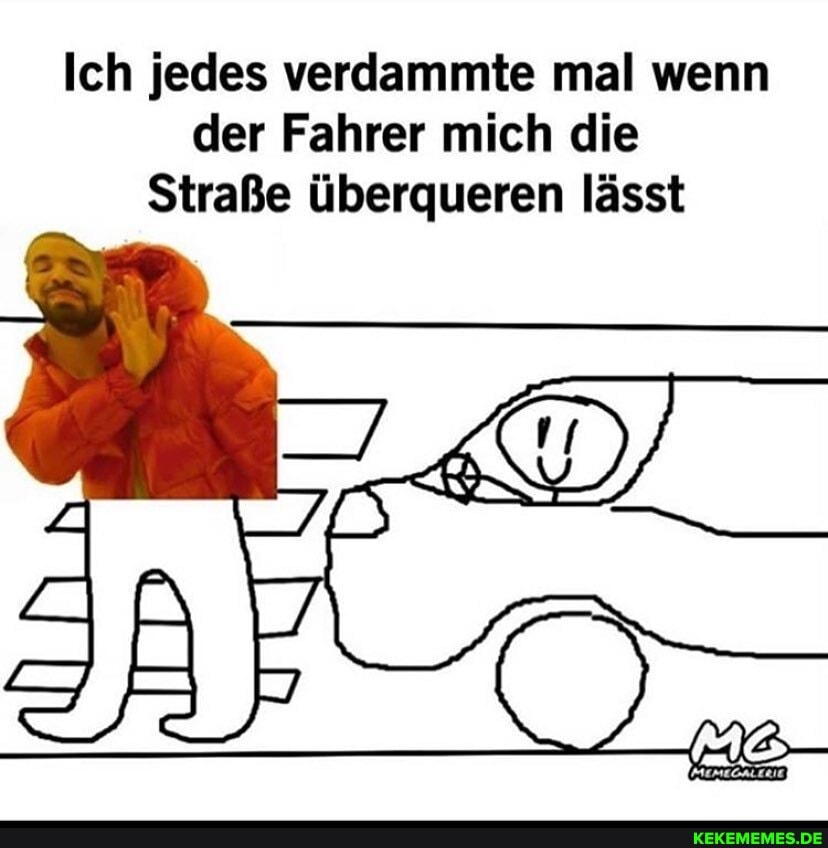 Ich jedes verdammte mal wenn der Fahrer mich die
Straße überqueren lässt