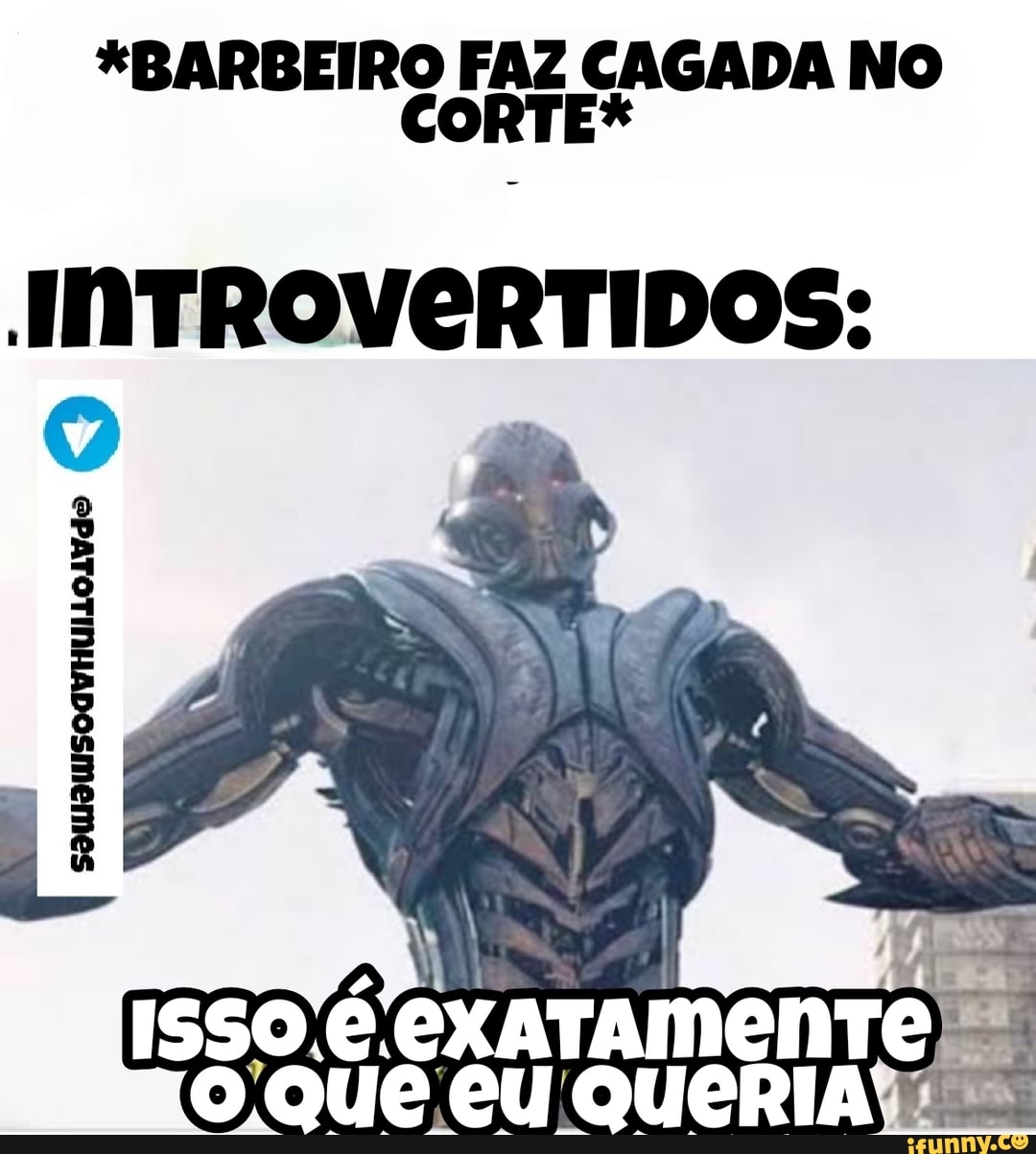 *BARBEIRO FAZ CAGADA NO CORTE*
INTROVERTIDOS:
Lá
exaTAmenTe
QUE CU QUERIA
