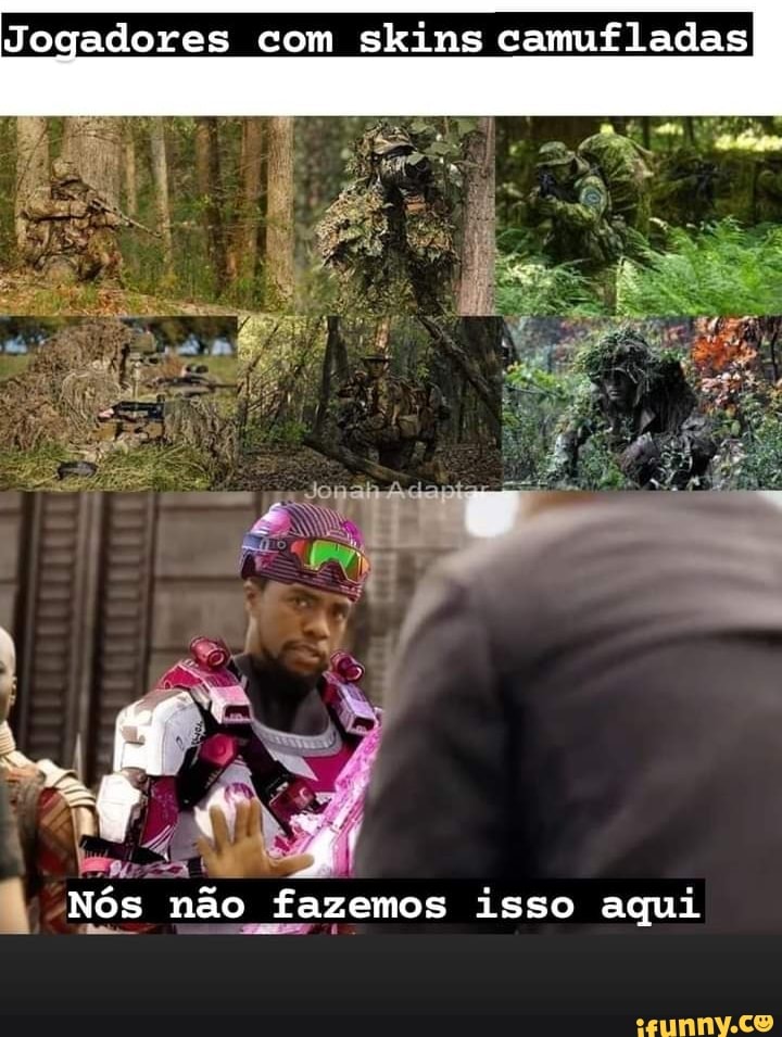 Jogadores com skins camufladas
Nós não fazemos isso aqui