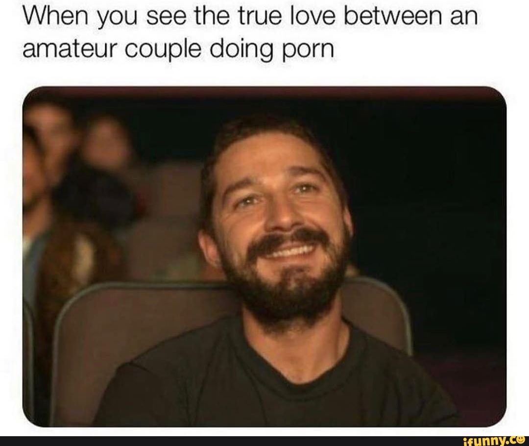 Amateur Porn Memes - When you see the true love between an amateur couple doing porn - iFunny  Brazil