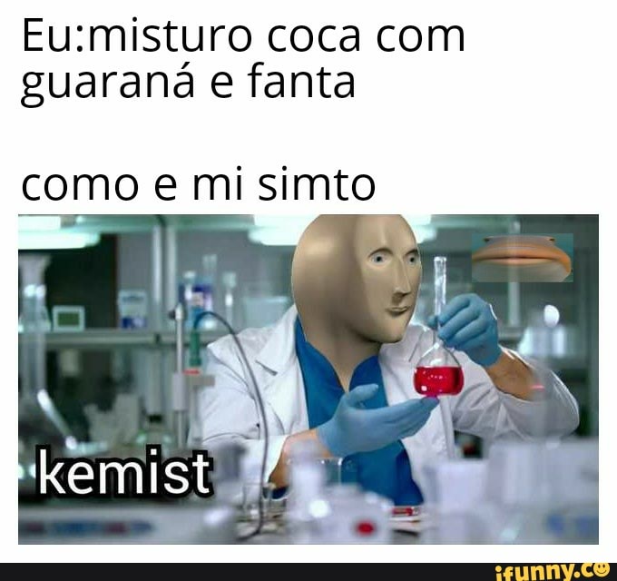 Eu:misturo coca com
guaraná e fanta
como e mi simto