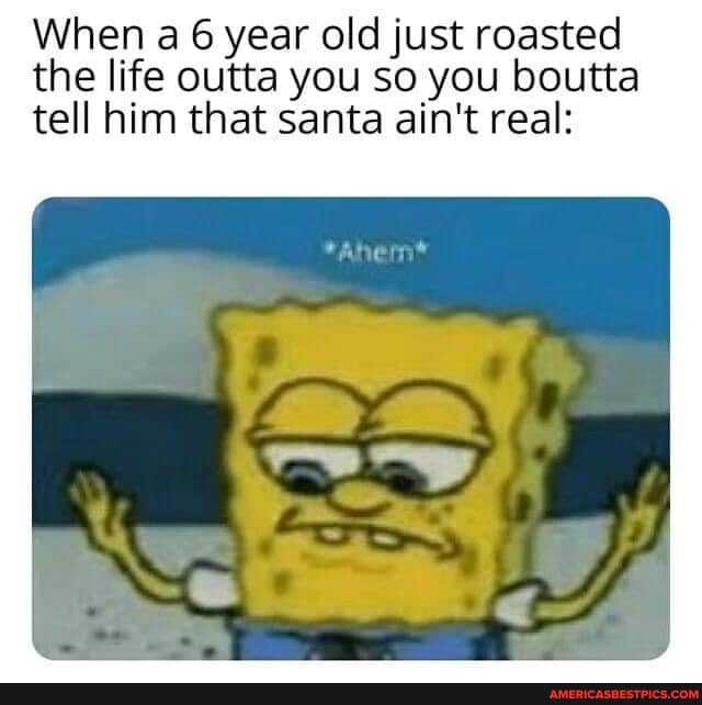 When a 6 year old just roasted the life outta you so you boutta tell him that santa ain't real: