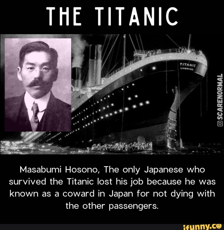 THE TITANIC @SCARENORMAL Masabumi Hosono, The only Japanese who survived  the Titanic lost his job because he was known as a coward in Japan for not  dying with the other passengers. -