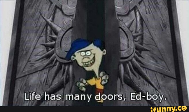 Life has many doors, Ed- -boy. - iFunny