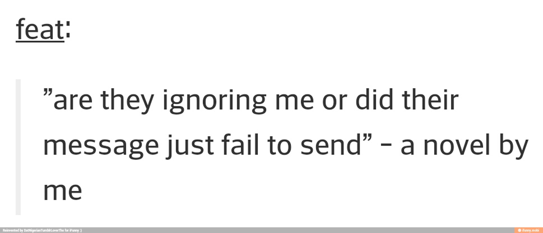 "are they ignoring me or did their
message just fail to send" a novel by
me