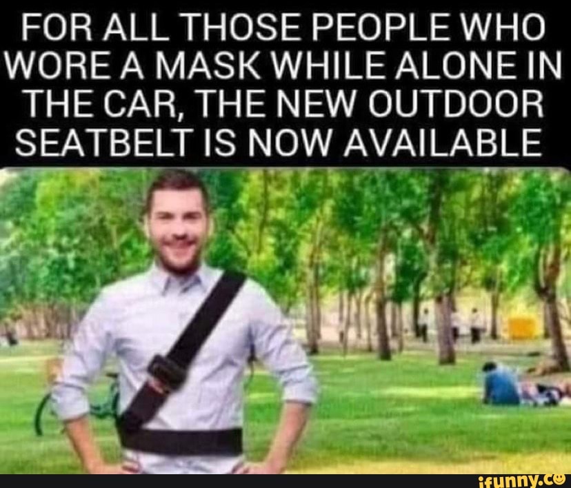 FOR ALL THOSE PEOPLE WHO WORE A MASK WHILE ALONE IN THE CAR, THE NEW