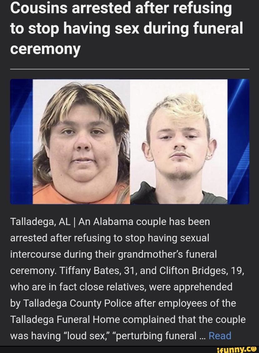 Cousins arrested after refusing to stop having sex during funeral ceremony  Talladega, AL I An Alabama