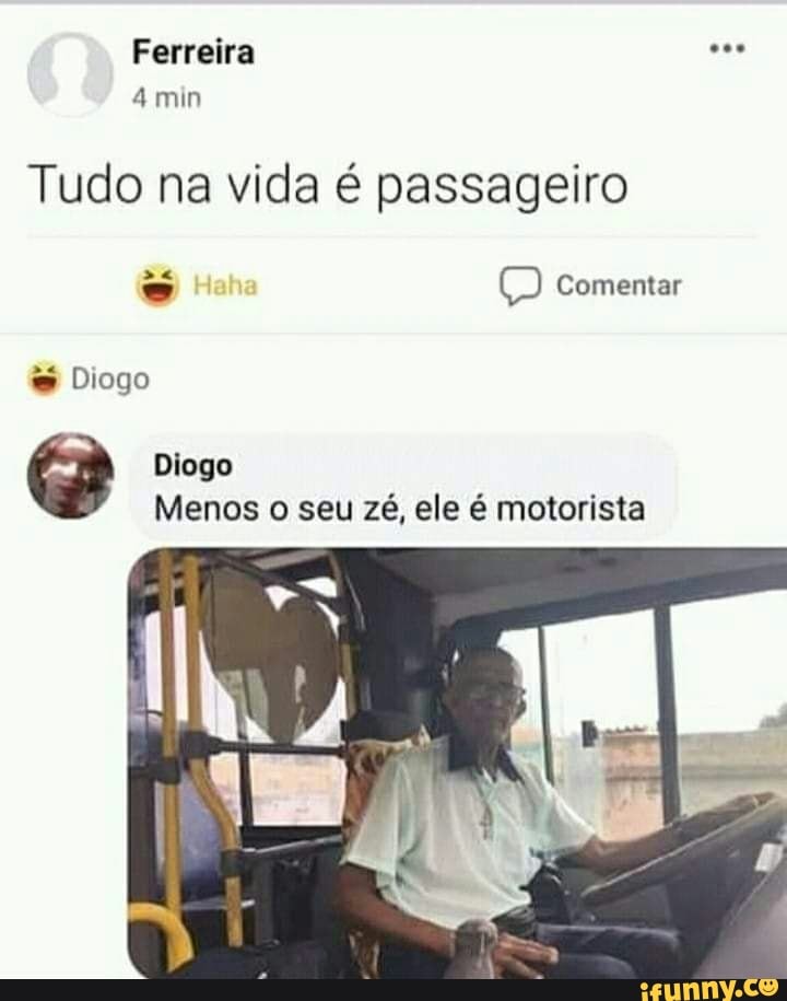 Ferreira
4 min
Tudo na vida é passageiro
Comentar
Diogo
Diogo
Menos o seu zé, ele é motorista