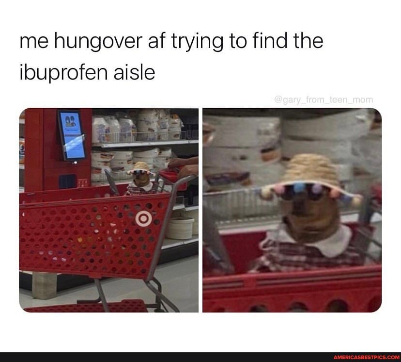 me hungover af trying to find the ibuprofen aisle