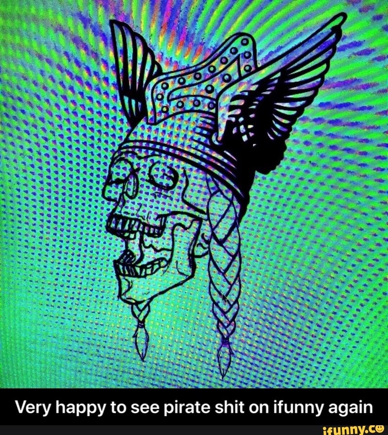 Very happy to see pirate shit on ifunny again - Very happy to see pirate shit on ifunny again