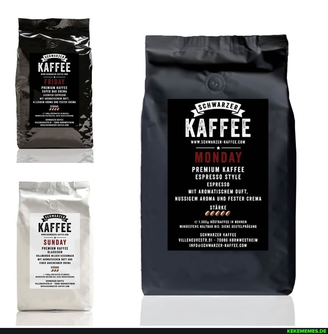 KAFFEE
SUNDAY
KAFFEE
PREMIUM KAFFEE ESPRESSO STYLE ESPRESSO MIT AROMATISCHEM DUFT,
NUSSIGEM AROMA UND FESTER CREMA
STÄRKE
1.0009 RÖSTKAFFEE IN BORNEN MINDESTENS MALTBAR BIS: SIEHE BEUTELPRÄGUNG
SCHWARZER KAFFEE VILLENEUVESTR.31 - 70808 KORNWESTHEIM
