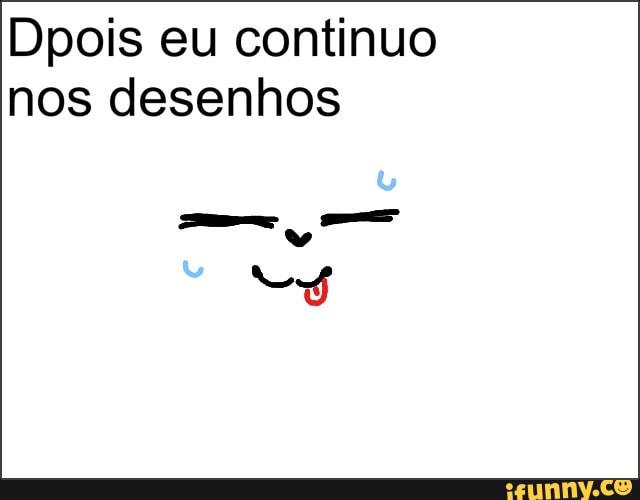Dpois eu continuo
nos desenhos