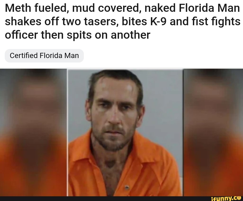 Meth Fueled Mud Covered Naked Florida Man Shakes Off Two Tasers Bites And Fist Fights Officer