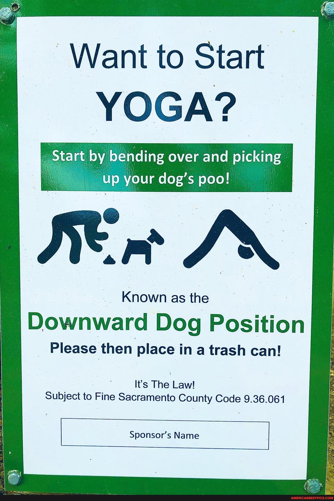 Known as the
Downward Dog Position
Please then place i in a trash can!
It's The Law!
Subject to Fine Sacramento County Code 9.36.061
Sponsor's Name