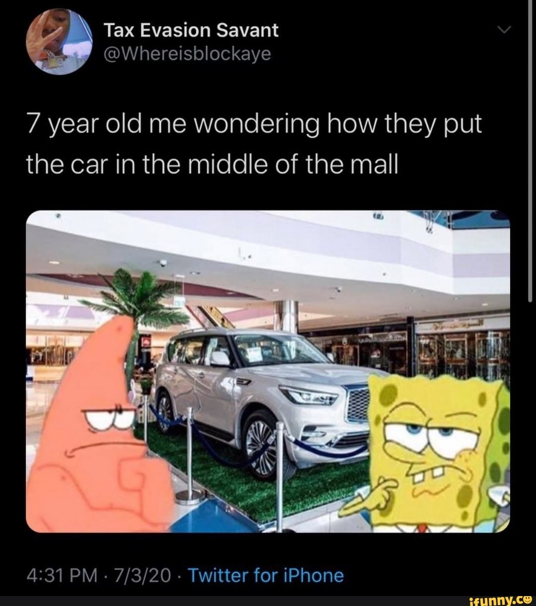 7 year old me wondering how they put
the car in the middle of the mall