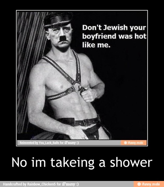 Don't Jewish your
boyfriend was hot
like me.
No im takeing a shower - No im takeing a shower