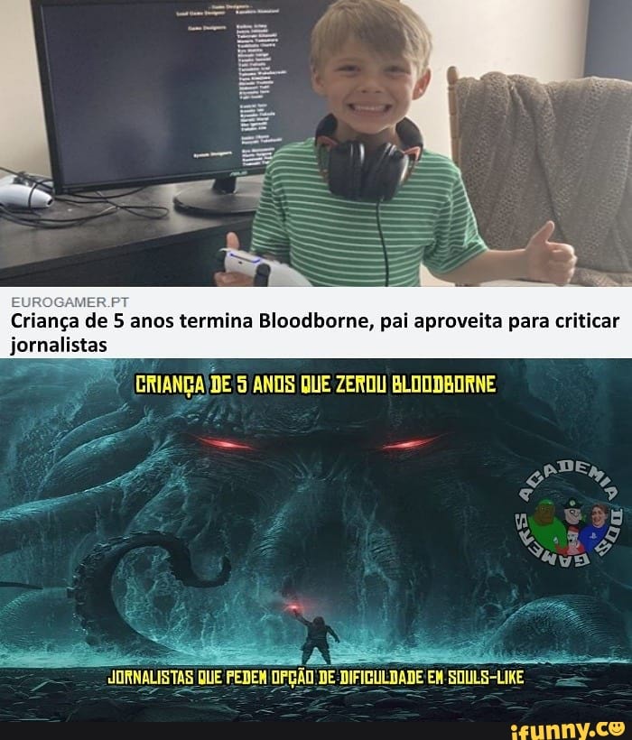Criança de 5 anos termina Bloodborne, pai aproveita para criticar jornalistas
ANOS QUE
AMER.PT
GRE -
ERA k
"JORNALISTAS DUE FEDEM DPÇÃO DE-DIFIGULDADE EM SOULS-LIKE
