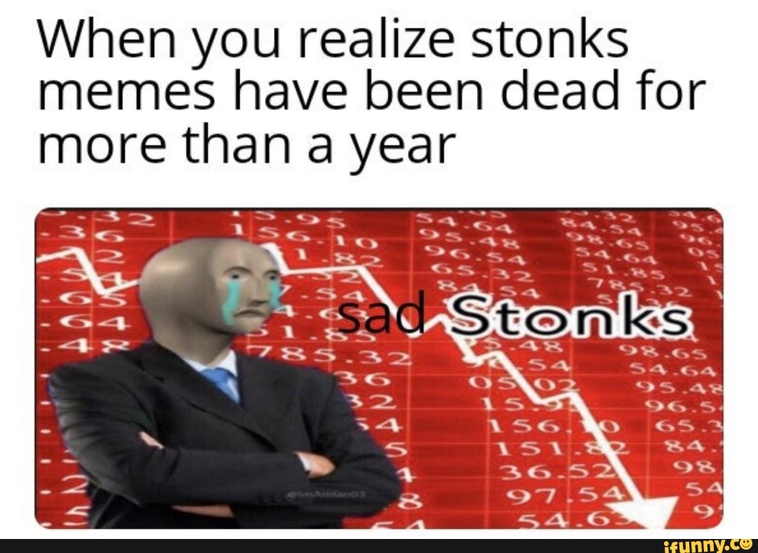 When you realize stonks memes have been dead for more than a year Sa ...