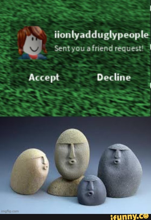 Sent you afriend request! I iionlyadduglypeople