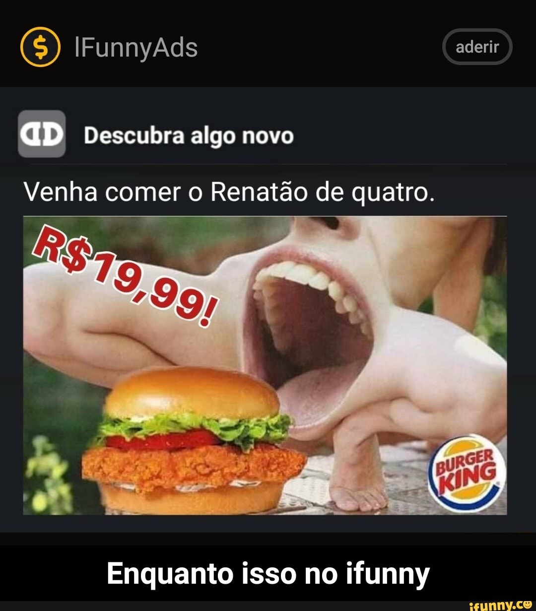 (5) IFunnyAds aderir
aD Descubra algo novo
Venha comer o Renatão de quatro.
SE
Enquanto isso no ifunny - Enquanto isso no ifunny