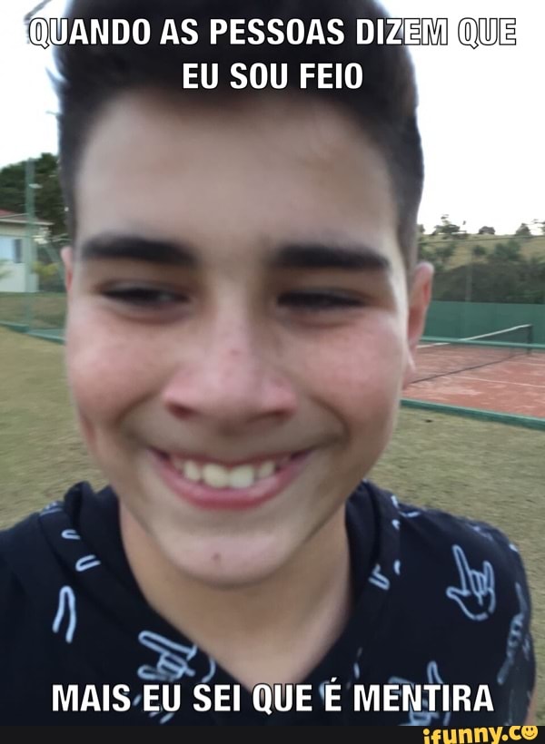 'QUANDO AS PESSOAS DIZEMIQUE
EU SOU FEIO
MAIS-EU SEI QUE © MEN
