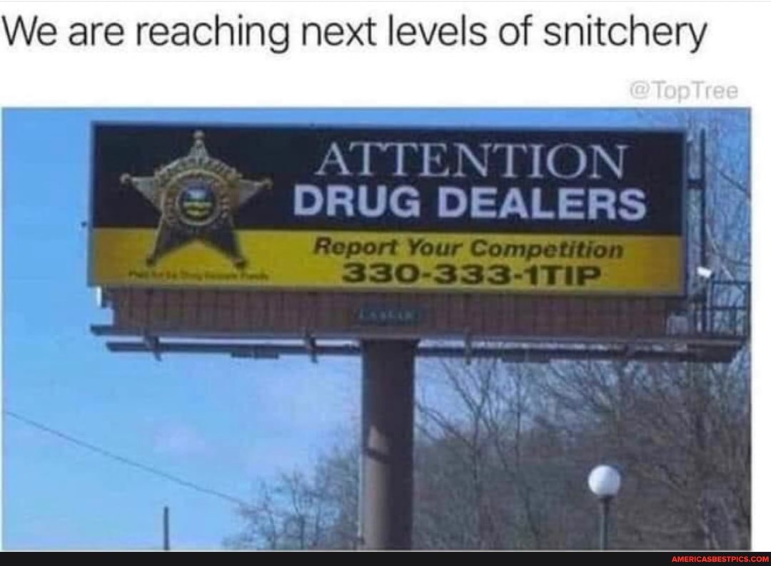 We are reaching next levels of snitchery
ATTENTION DRUG DEALERS