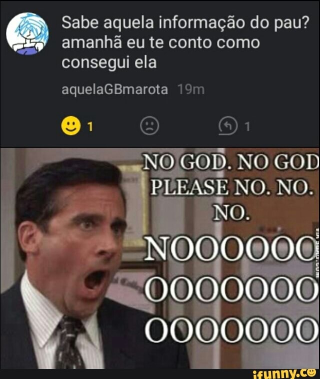 Sabe aquela informação do pau?
amanhã eu te conto como
B