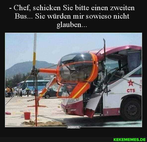 - Chef, schicken Sie bitte einen zweiten
Bus... Sie würden mir sowieso nicht glauben...