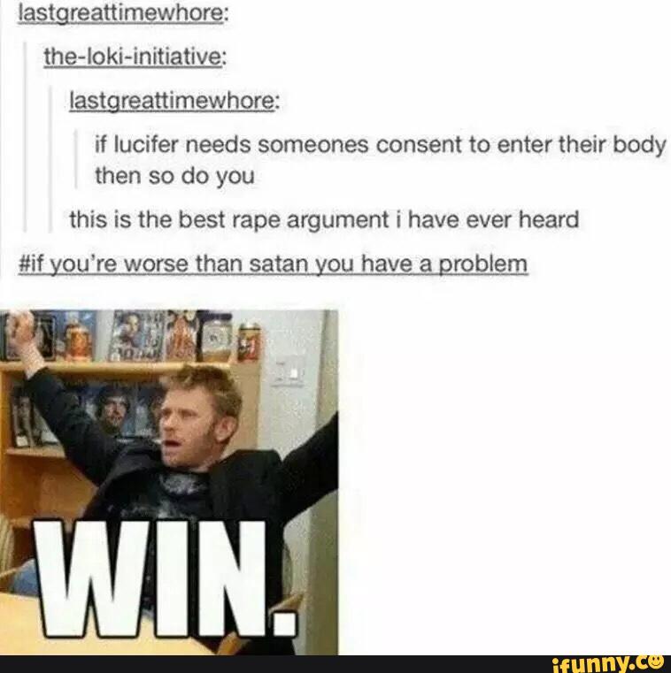 Iastgreanimewhore:
lastgreattimewhore:
if Iucifer needs someones consent to enter their body
then so do you
this is the best rape argument i have ever heard
#if Lou're worse than satanyou have aproblem