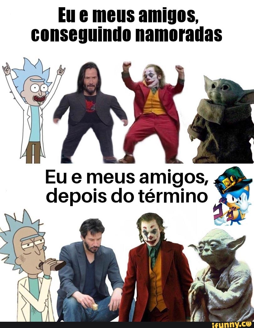 Eu e meus amigos,
depois do término
Xº