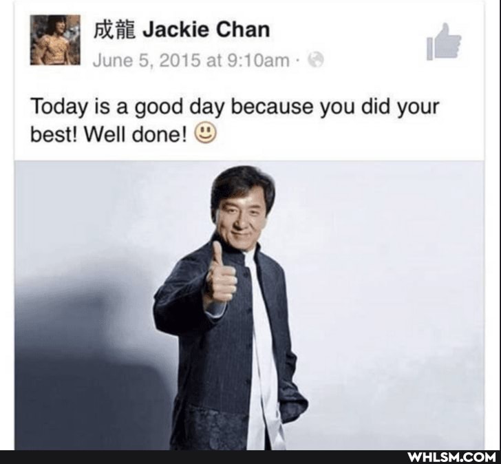 Jackie Chan
June 2018 at
Today is a good day because you did your best! Well done!