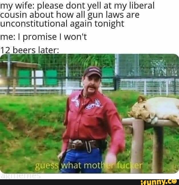 My wife: please dont yell at my liberal cousin about how all gun laws ...
