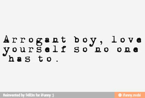 Arrogant boy, love
ourself So no one
has to.