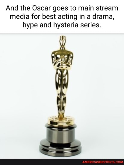 And the Oscar goes to main stream media for best acting in a drama, hype and hysteria series.