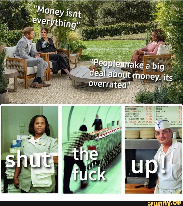 "Money isnt everything"
"Peaple-make a big deal about money. its
Overrated"