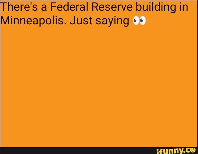 here's a Federal Reserve building in
Minneapolis. Just saying