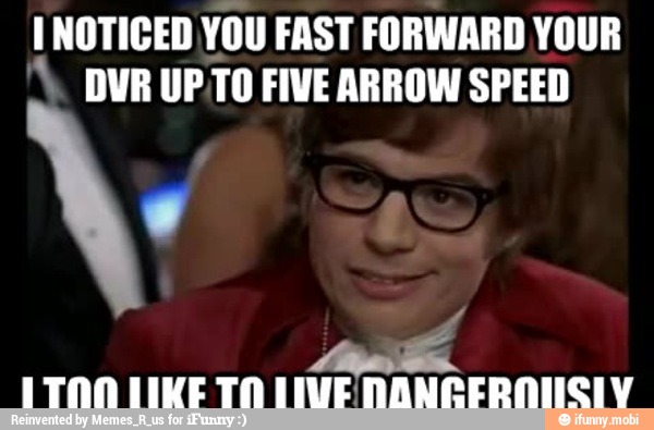 l NOTICED YOU FAST FORWARD YOUR
DVR UPTO FIVE ARROW SPEED