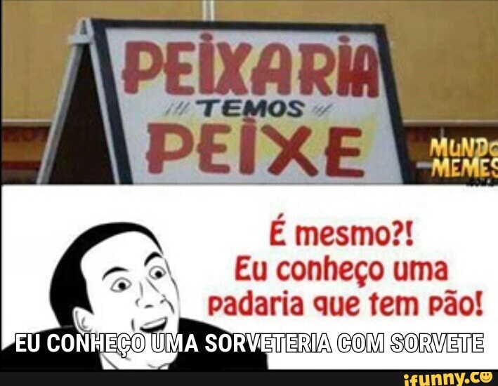 ©\ Eu conheço uma
"-N padaria que tem pão!