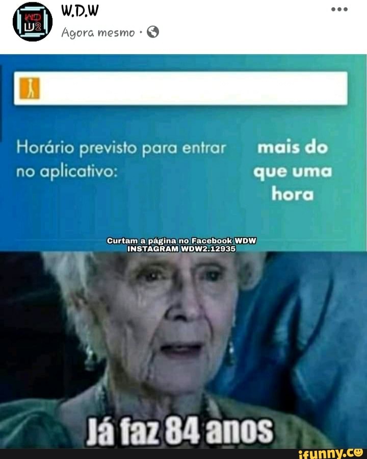 Agora mesmo Horário previsto para entrar mais do
no
aplicativo: que uma
Já faz 84 anos