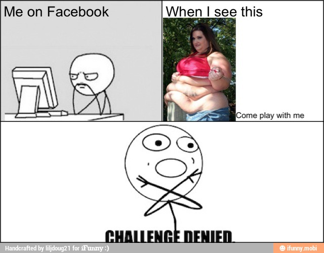 Me on Facebook When I see this