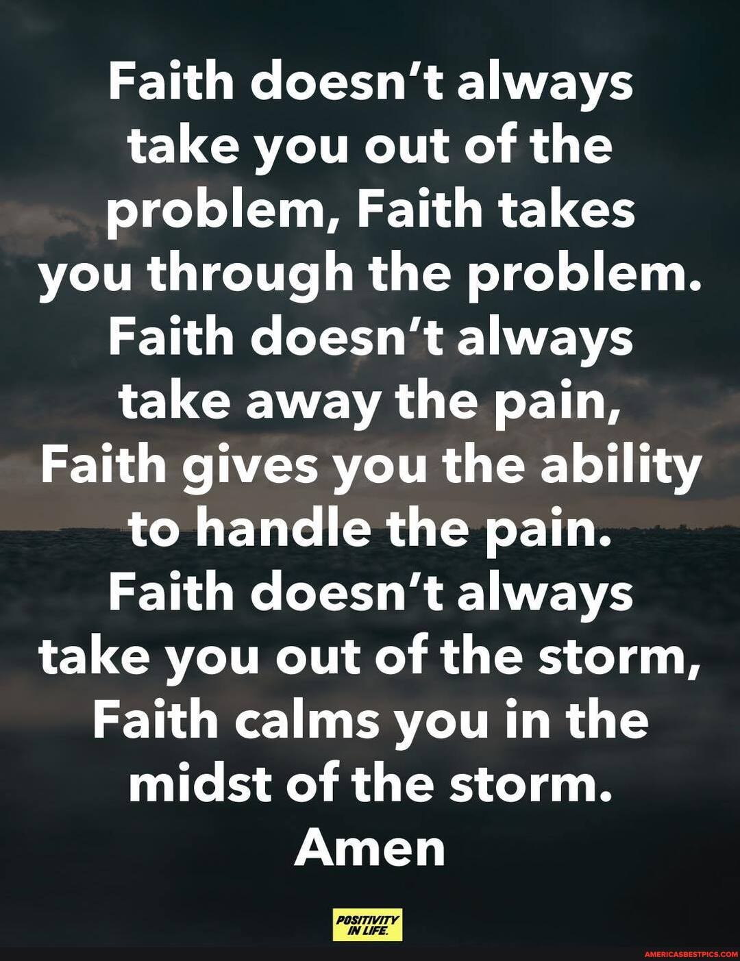 Faith doesn't always take you out of the problem, Faith takes you through the problem.
Faith doesn't always take away the pain,
Faith gives you the ability to handle the pain.
Faith doesn't always take you out of the storm,
Faith calms you in the midst of the storm.
Amen
POSITIVITY