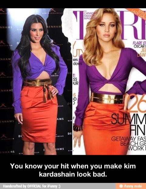 You know your hit when you make kim
kardashain look bad. - You know your hit when you make kim kardashain look bad.