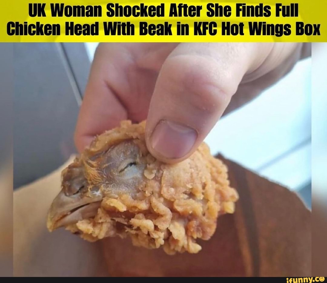 UK Woman Shocked After She Finds Full Chicken Head With Beak in KFC Hot Wings Box iFunny