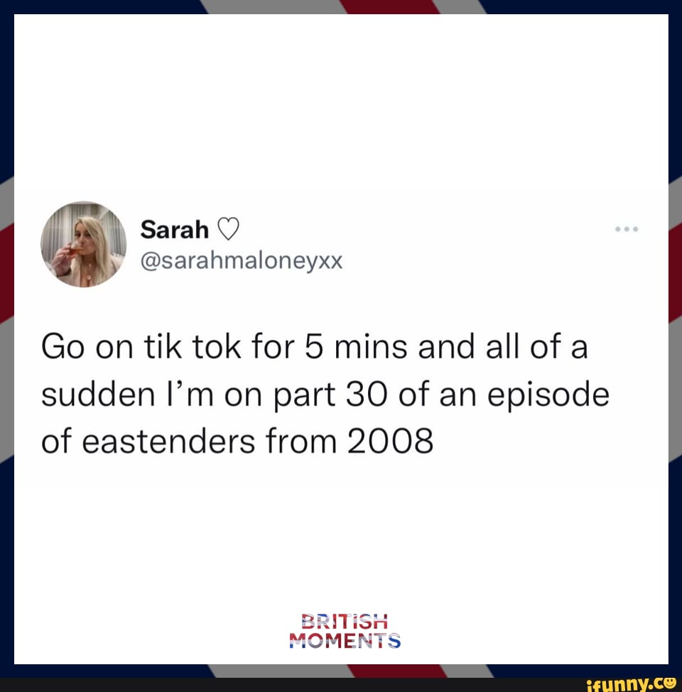 Sarah y @sarahmaloneyxx Go on tik tok for 5 mins and all of a sudden I