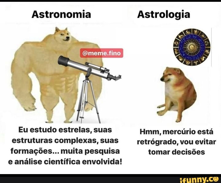 a Se
Eu estudo estrelas, suas Hmm, mercúrio está
estruturas complexas, suas retrógrado, vou evitar
formações... muita pesquisa tomar decisões
e análise científica envolvida!
