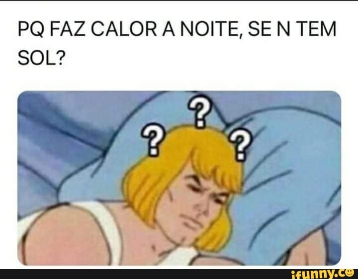 PQ FAZ CALOR A NOITE, SE N TEM SOL?