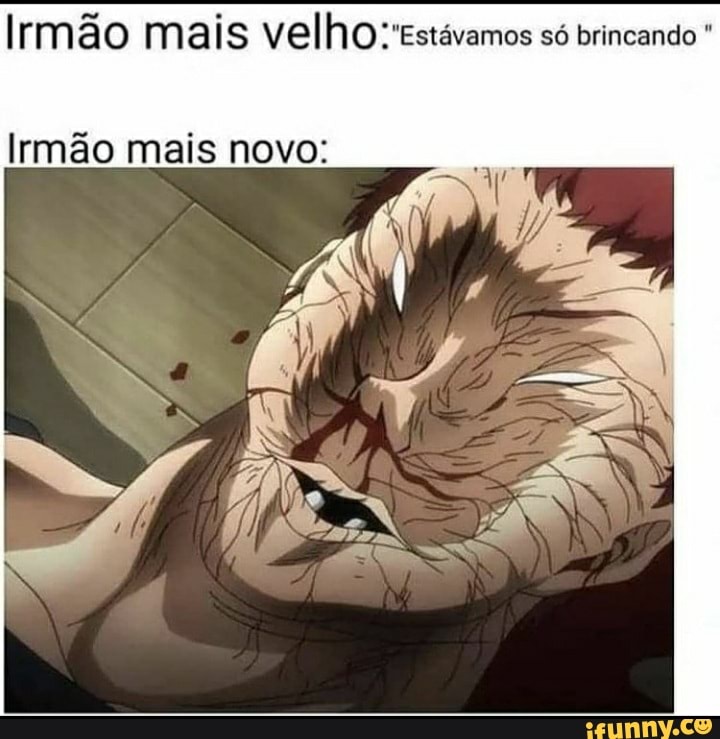 Irmão mais velho: Estávamos só brincando
irmão mais novo: